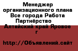 Менеджер организационного плана - Все города Работа » Партнёрство   . Алтайский край,Яровое г.